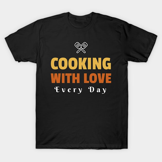 Cooking With Love, Every Day T-Shirt by Kitchens MOM